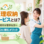 整理収納サービスとは?片付けが苦手な方へ|プロに依頼するメリットを徹底解説